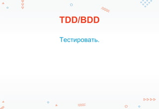 TDD/BDD
Тестировать.
 