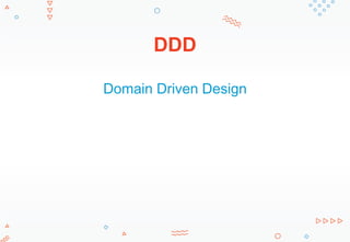 DDD
Domain Driven Design
 