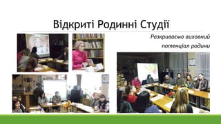 Відкриті Родинні Студії
Розкриваємо виховний
потенціал родини
 