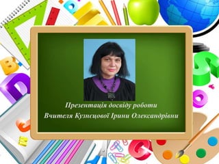 ProPowerPoint.Ru
Презентація досвіду роботи
Вчителя Кузнєцової Ірини Олександрівни
 