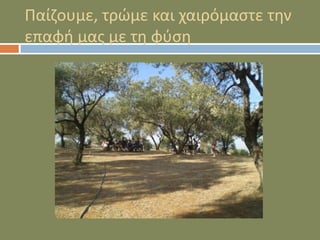 Παίζουμε, τρώμε και χαιρόμαστε την
επαφή μας με τη φύση
 