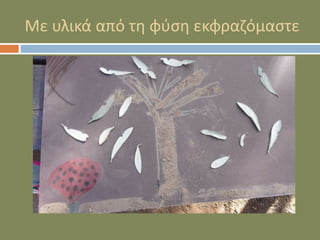Με υλικά από τη φύση εκφραζόμαστε
 