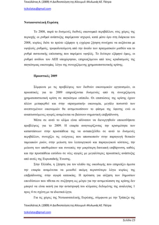 ΤσικολάταςΑ.(2009) Η ΔιεθνοποίησητηςΑλουμυλ-ΜυλωνάςΑΕ. Πάτρα
tsikolatas@gmail.com
ΤσικολάταςΑ.(2009) Η ΔιεθνοποίησητηςΑλουμυλ-ΜυλωνάςΑΕ. Πάτρα
tsikolatas@gmail.com
Σελίδα 23
Νοτιοανατολική Ευρώπη
Το 2008, παρά το δυσμενές διεθνές οικονοµικό περιβάλλον, στις χώρες της
περιοχής οι ρυθµοί ανάπτυξης παρέµειναν ισχυροί, κατά µέσο όρο στη διάρκεια του
2008, κυρίως διότι το πρώτο εξάµηνο η εγχώρια ζήτηση συνέχισε να αυξάνεται µε
υψηλούς ρυθµούς, τροφοδοτούμενη από την άνοδο των πραγματικών μισθών και το
ρυθµό πιστωτικής επέκτασης που παρέµενε υψηλός. Το δεύτερο εξάµηνο όµως, οι
ρυθµοί ανόδου του ΑΕΠ υποχώρησαν, επηρεαζόμενοι από τους κραδασμούς της
παγκόσμιας οικονοµίας λόγω της συνεχιζόμενης χρηματοπιστωτικής κρίσης.
Προοπτικές 2009
Σύμφωνα με τις προβλέψεις των διεθνών οικονομικών οργανισμών, οι
προοπτικές για το 2009 επηρεάζονται δυσμενώς από τη συνεχιζόμενη
χρηματοπιστωτική κρίση σε παγκόσμιο επίπεδο. Οι επιπτώσεις της κρίσης έχουν
πλέον μεταφερθεί και στην «πραγματική» οικονομία, μεγάλο ποσοστό των
ανεπτυγμένων οικονομιών θα αντιμετωπίσουν το φάσμα της ύφεσης ενώ οι
αναπτυσσόμενες αγορές αναμένεται να βιώσουν σημαντική επιβράδυνση.
Μέσα σε αυτό το κλίμα είναι αδύνατον να διενεργηθούν οποιεσδήποτε
προβλέψεις για το 2009. Η εταιρία αναγνωρίζοντας την κρισιμότητα των
καταστάσεων στην προσπάθεια της να ανταπεξέλθει σε αυτό το δυσμενές
περιβάλλον, συνεχίζει τις ενέργειες που αποσκοπούν στην παραγωγή θετικών
ταμειακών ροών, στην μείωση του λειτουργικού και παραγωγικού κόστους, την
μείωση των αποθεμάτων και συνεπώς την μικρότερη δανειακή επιβάρυνση, καθώς
και την προσπάθεια εισόδου σε νέες αγορές με μεγαλύτερες προοπτικές ανάπτυξης
από αυτές της Ευρωπαϊκής Ένωσης.
Στην Ελλάδα, η ζήτηση για τον κλάδο της οικοδομής που επηρεάζει άμεσα
την εταιρία αναμένεται να μειωθεί ακόμη περισσότερο λόγω κυρίως της
επιβράδυνσης στην αγορά κατοικίας. Η πρόταση για αύξηση των δημοσίων
επενδύσεων που τίθεται σε συζήτηση ως μέτρο για την αντιμετώπιση της κρίσης δεν
μπορεί να είναι ικανή για την αντιστροφή του κλίματος δεδομένης της αναλογίας 1
προς 4 σε σχέση με τα ιδιωτικά έργα.
Για τις χώρες της Νοτιοανατολικής Ευρώπης, σύμφωνα με την Τράπεζα της
 
