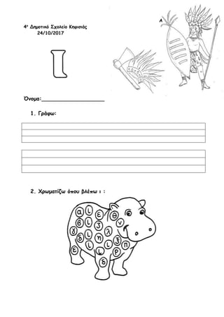 Α
4ο
Δημοτικό Σχολείο Κηφισιάς
24/10/2017
Όνομα:___________________
1. Γράφω:
2. Χρωματίζω όπου βλέπω ι :
 