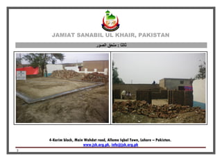 JAMIAT SANABIL UL KHAIR, PAKISTAN
4-Karim block, Main Wahdat road, Allama Iqbal Town, Lahore – Pakistan.
info@jsk.org.pk,www.jsk.org.pk
3
‫الصور‬ ‫ملحق‬ : ‫ثالثا‬
 