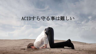 50Copyright©2017 NTT corp. All Rights Reserved.
ACIDすら守る事は難しい
 