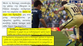 Μετά τη δεύτερη επανάληψη
της φάσης -την έδειχναν οι
Γάλλοι συνεχώς- πετάχτηκε
από την καρέκλα και έκανε το
γύρο του θριάμβου μες στο
μπαρ πανηγυρίζοντας με
υψωμένες γροθιές, καταπώς
συνήθιζε παλιά ύστερα από
κάθε τέρμα που σημείωνε.
 