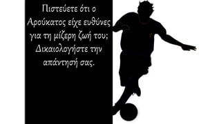 Πιστεύετε ότι ο
Αρούκατος είχε ευθύνες
για τη μίζερη ζωή του;
Δικαιολογήστε την
απάντησή σας.
 