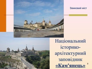 Національний
історико-
архітектурний
заповідник
«Кам'янець»
Замковий міст
3
 