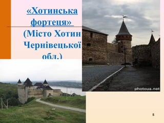 «Хотинська
фортеця»
(Місто Хотин
Чернівецької
обл.)
5
 