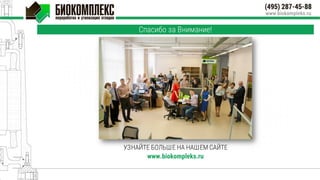 Спасибо за Внимание!
УЗНАЙТЕ БОЛЬШЕ НА НАШЕМ САЙТЕ
www.biokompleks.ru
 