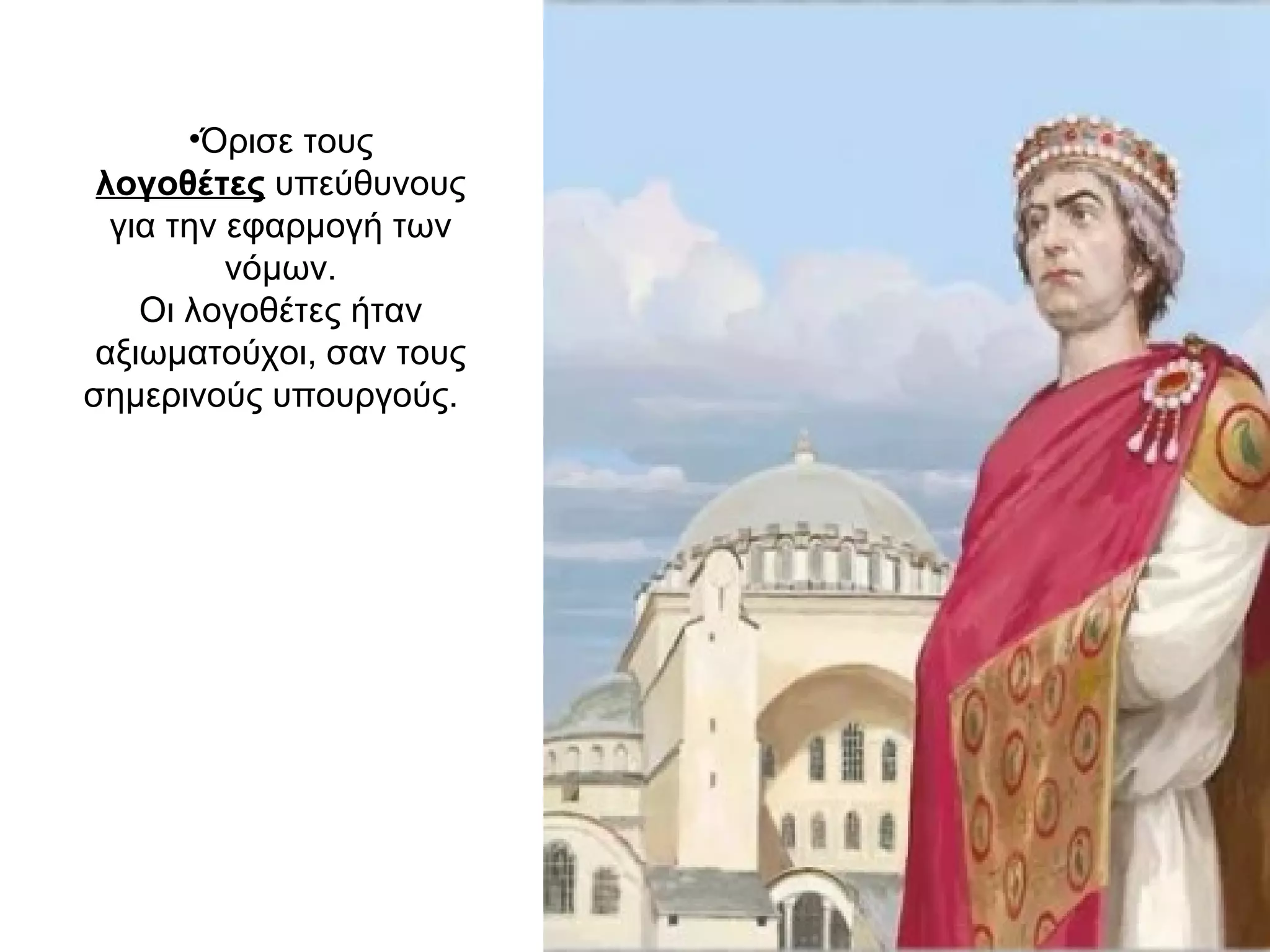 •Όρισε τους
λογοθέτες υπεύθυνους
για την εφαρμογή των
νόμων.
Οι λογοθέτες ήταν
αξιωματούχοι, σαν τους
σημερινούς υπουργούς.
 