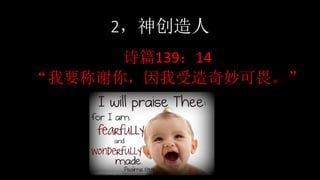 2，神创造人
诗篇139：14
“我要称谢你，因我受造奇妙可畏。”
 