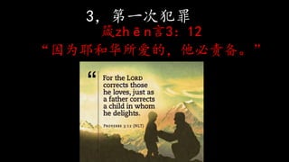 3，第一次犯罪
箴zhēn言3：12
“因为耶和华所爱的，他必责备。”
 