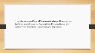 Η ομάδα μας ονομάζεται «Γατο-μπερδεμένες». Η εργασία μας
βασίζεται στο διήγημα της Άλκης Ζέης «Γατοκουβέντες» που
εμπεριέχεται στο βιβλίο «Έχω δικαίωμα» της unicef.
 