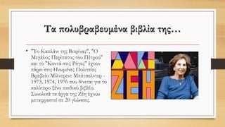 Τα πολυβραβευμένα βιβλία της…
• "Το Καπλάνι της Βιτρίνας", "Ο
Μεγάλος Περίπατος του Πέτρου"
και το "Κοντά στις Ράγες" έχουν
πάρει στις Ηνωμένες Πολιτείες
Βραβείο Μίλντρεντ Μπάτσελντερ -
1973, 1974, 1976 που δίνεται για το
καλύτερο ξένο παιδικό βιβλίο.
Συνολικά τα έργα της Ζέη έχουν
μεταφραστεί σε 20 γλώσσες.
 