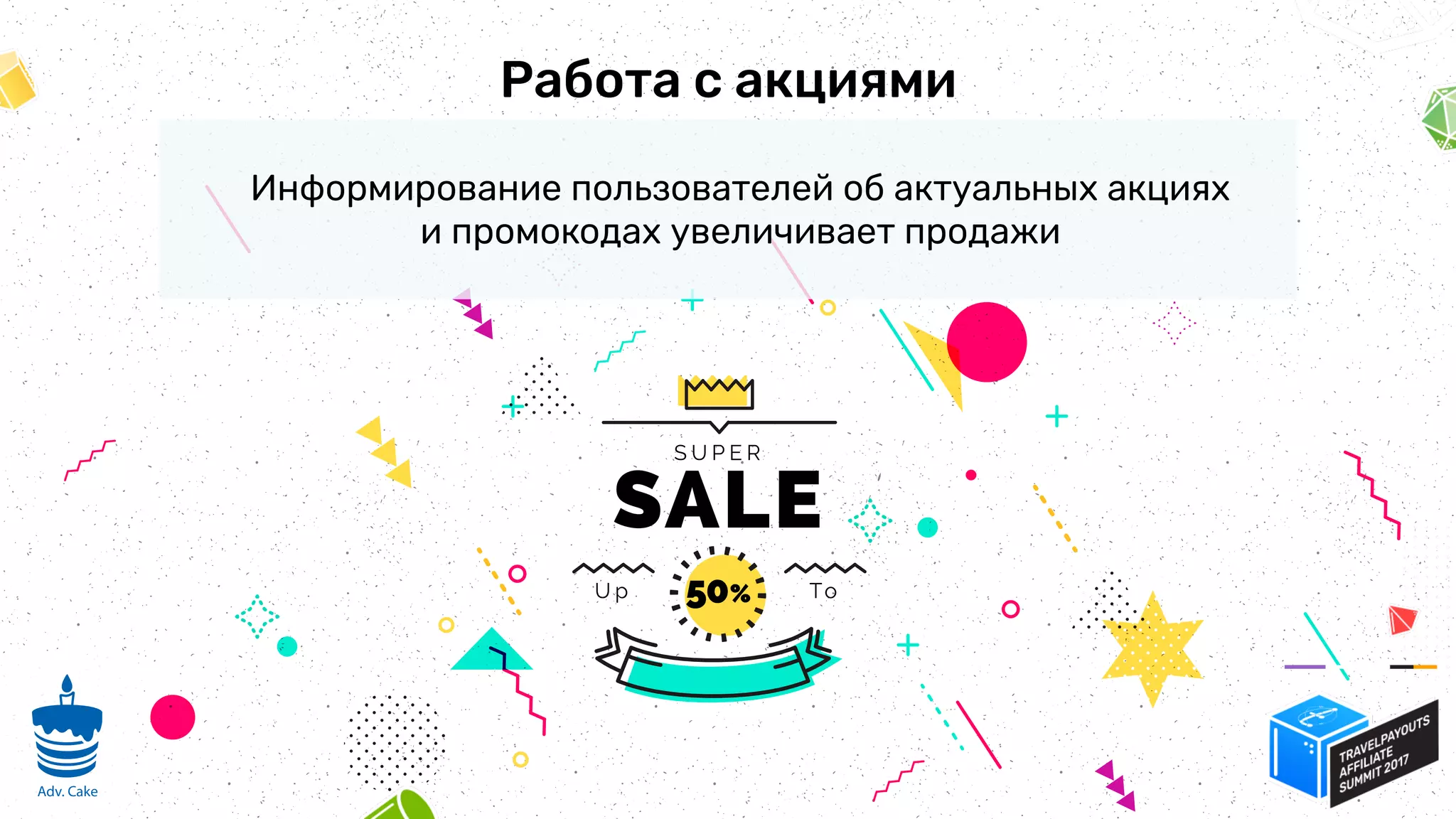 Работа с акциями
Информирование пользователей об актуальных акциях
и промокодах увеличивает продажи
7
Adv. Cake
 