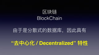 
BlockChain
Ƿɢʽݿ⣬˾
ȥ?Ļ / Decentralized 
 