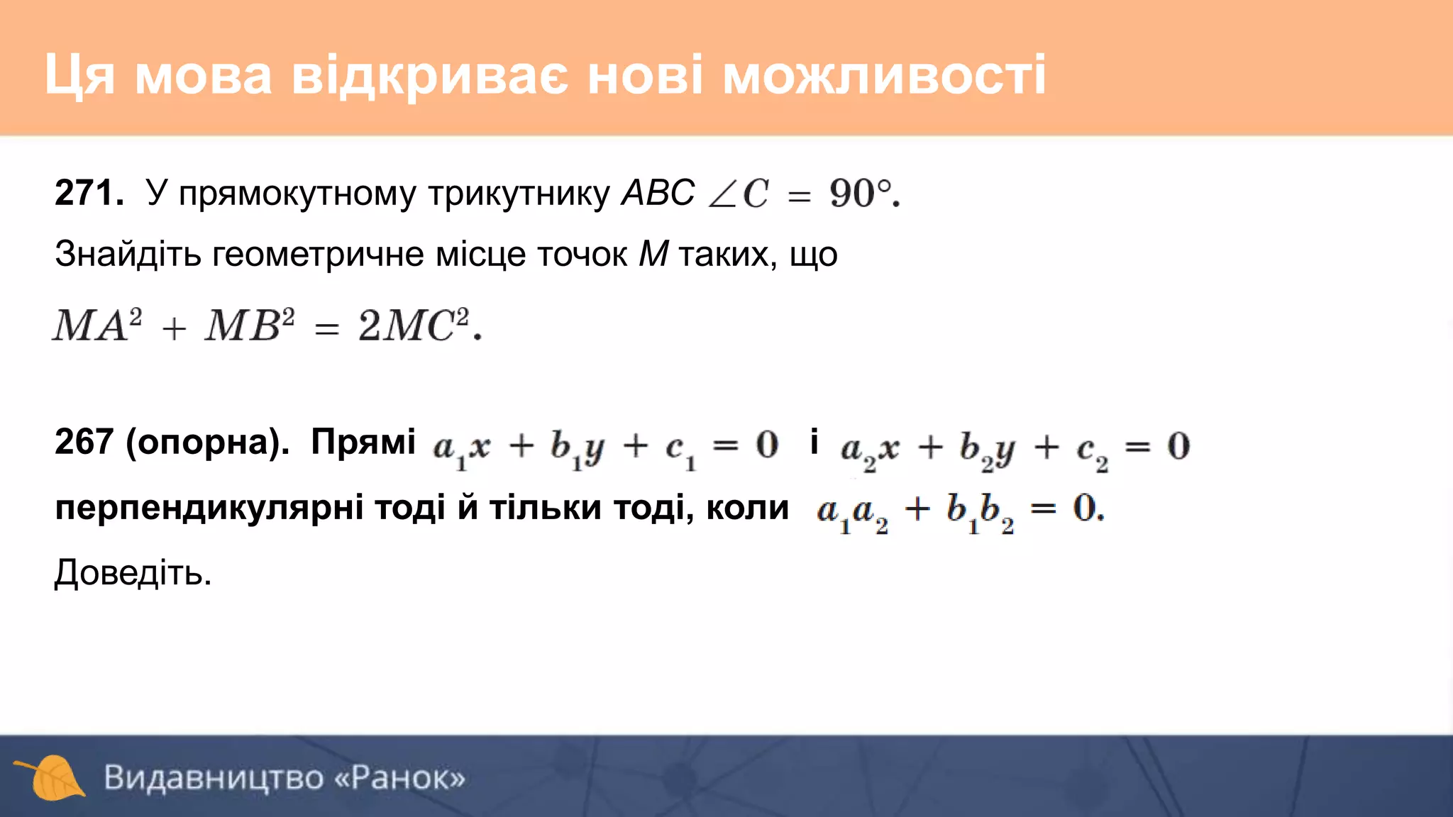 271. У прямокутному трикутнику АВС
Знайдіть геометричне місце точок М таких, що
267 (опорна). Прямі і
перпендикулярні тоді й тільки тоді, коли
Доведіть.
Ця мова відкриває нові можливості
 