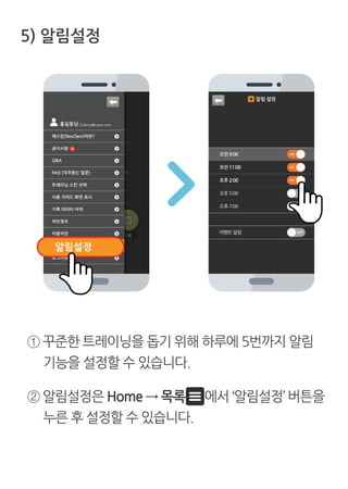 ① 꾸준한 트레이닝을 돕기 위해 하루에 5번까지 알림
기능을 설정할 수 있습니다.
5) 알림설정
② 알림설정은 Home → 목록 에서 ‘알림설정’ 버튼을
누른 후 설정할 수 있습니다.
 