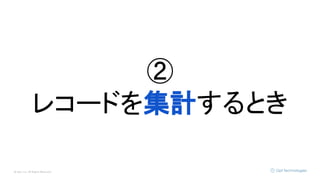 © Opt, Inc. All Rights Reserved.
②
レコードを集計するとき
 