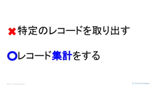 © Opt, Inc. All Rights Reserved.
特定のレコードを取り出す
レコード集計をする
 