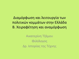 Διαμόρφωση και λειτουργία των
πολιτικών κομμάτων στην Ελλάδα
Β. Χειραφέτηση και αναμόρφωση
Αικατερίνη Τζάμου
Φιλόλογος
Δρ. Ιστορίας της Τέχνης
 