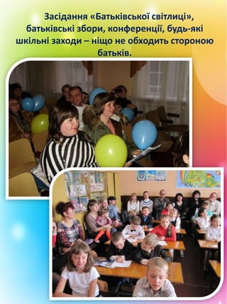 Засідання «Батьківської світлиці»,
батьківські збори, конференції, будь-які
шкільні заходи – ніщо не обходить стороною
батьків.
 