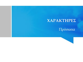 ΧΑΡΑΚΤΗΡΕΣ
Πρόσωπα
 