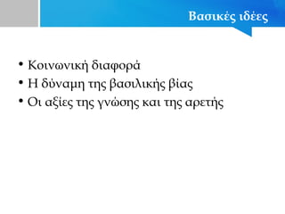 Βασικές ιδέες
• Κοινωνική διαφορά
• Η δύναμη της βασιλικής βίας
• Οι αξίες της γνώσης και της αρετής
 