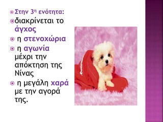  Στην 3η ενότητα:
διακρίνεται το
άγχος
 η στενοχώρια
 η αγωνία
μέχρι την
απόκτηση της
Νίνας
 η μεγάλη χαρά
με την αγορά
της.
 