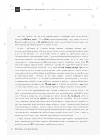 ДО РЕФОРМИ РИНКУ ЗЕМЛІ В УКРАЇНІ23
Якщо взяти середню з цих цифр, то ми отримаємо відносно "справедливий" рівень ціни для України в
діапазоні між 1,35-1,4 тис. євро/га - тобто на 20-30% перевищуючий нинішній (ну, а якщо замінити Голландію на
Францію, то цифра опуститься до 800 євро/га); відповідно, ніякого великого "зазору", про який говорять ті, хто
бачить потенціал для "стрімкого зростання" цін, просто не існує.
По-третє, і цей момент ми б вважали найбільш важливим, порівнювати українські реалії з
центральноєвропейськими невірно ще з однієї причини. Успіхи в аграрному секторі країн Центральної Європи
в значній мірі обумовлені тим, що в процесі вступу цих держав до Європейського Союзу їхні
сільськогосподарські виробники отримали доступ на практично безмежний загальноєвропейський ринок, що
характеризується набагато більш високими, ніж їхні національні ринки, цінами, і змогли тим самим істотно
наростити виручку і підвищити економічну ефективність свого бізнесу (в тій же Польщі сьогодні більше 75%
всієї валової продукції аграрного сектора експортується в інші країни ЄС, що допомогло загальному обсягу
сільськогосподарського експорту збільшитися з 2000 р. майже в 9 разів, з 2,58 до 22,8 млрд. євро). На наш
погляд, саме присутність на загальноєвропейському ринку стала основним фактором стрімкого аграрного
розвитку держав Центральної Європи. Однак до цієї обставини слід додати інше, ще більш важливе. Вступивши
до Європейського Союзу в 2004-2007 рр., всі згадані держави виявилися бенефіціарами єдиної
сільськогосподарської політики ЄС з її значними дотаціями виробникам аграрної продукції. У 2015-2016 рр.
держави колишнього радянського блоку і країни Балтії отримували від Брюсселя в середньому 25% доходів, що
генерувалися сільським господарством, або 2-3 млрд. євро в рік по цій лінії - що приблизно в 3 рази більше,
ніж Україна отримувала в ті ж роки у вигляді безоплатної допомоги від решти світу на всі можливі потреби.
Якщо зробити досить примітивний фінансовий розрахунок, то виявиться, що одні тільки виплати по лінії
єдиної сільськогосподарської політики можуть пояснити всі зміни ціни землі в східних країнах ЄС за останні
роки. У Польщі, де середня ціна сільськогосподарських ділянок становить 8,7 тис. євро/га, виплати за
опрацьований гектар досягають 214 євро/рік, тобто 2,45% від ринкової ціни ділянки - в той час як середня
ставка одномісячного міжбанківського кредиту в злотих не перевищує останнім часом 1,75%: це означає, що
одні тільки європейські дотації дозволяють вважати вкладення в землю - безвідносно одержуваного від
сільського господарства прибутку - виключно вигідними з точки зору елементарної поточної прибутковості.
Говорячи про те, який фактор став основним драйвером позитивних змін в сільському господарстві Польщі, 64%
респондентів з числа зайнятих в цьому секторі підприємців назвали субсидії з боку ЄС, і тільки 1% вказав на
виниклі можливості отримати кредит під заставу наявної у власності земельної ділянки.
В Україні, на відміну від країн-членів Європейського Союзу, про подібну підтримку не доводиться навіть
мріяти, а загальноєвропейський ринок залишається обставленим квотами, які відповідають 0,1-1% внутрішнього
виробництва зернових і 5-7% такої продукції — мед або молочні продукти.
 