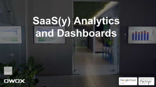 1
SaaS(y) Analytics
and Dashboards
 