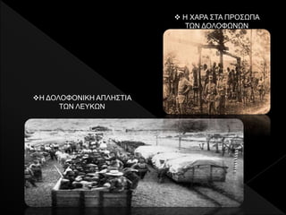 Η ΔΟΛΟΦΟΝΙΚΗ ΑΠΛΗΣΤΙΑ
ΤΩΝ ΛΕΥΚΩΝ
 Η ΧΑΡΑ ΣΤΑ ΠΡΟΣΩΠΑ
ΤΩΝ ΔΟΛΟΦΩΝΩΝ
 