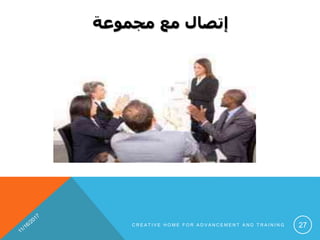 ‫مجموعة‬ ‫مع‬ ‫إتصال‬
C R E A T I V E H O M E F O R A D V A N C E M E N T A N D T R A I N I N G 27
 