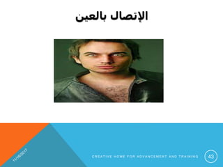 ‫بالعين‬ ‫اإلتصال‬
C R E A T I V E H O M E F O R A D V A N C E M E N T A N D T R A I N I N G 43
 