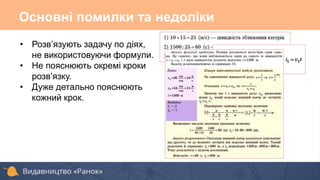 Основні помилки та недоліки
• Розв’язують задачу по діях,
не використовуючи формули.
• Не пояснюють окремі кроки
розв’язку.
• Дуже детально пояснюють
кожний крок.
 