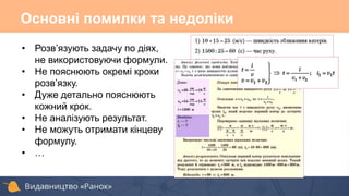 Основні помилки та недоліки
• Розв’язують задачу по діях,
не використовуючи формули.
• Не пояснюють окремі кроки
розв’язку.
• Дуже детально пояснюють
кожний крок.
• Не аналізують результат.
• Не можуть отримати кінцеву
формулу.
• …
 