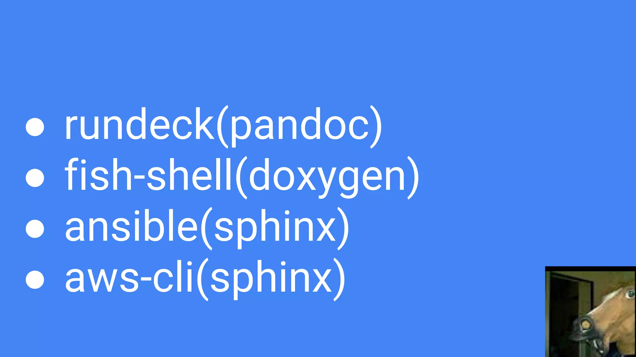 ● rundeck(pandoc)
● fish-shell(doxygen)
● ansible(sphinx)
● aws-cli(sphinx)
 