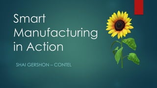 Smart
Manufacturing
in Action
SHAI GERSHON – CONTEL
 