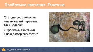 Проблемне навчання. Генетика
Статеве розмноження
має як великі переваги,
так і недоліки.
• Проблемне питання
Навіщо потрібна стать?
 