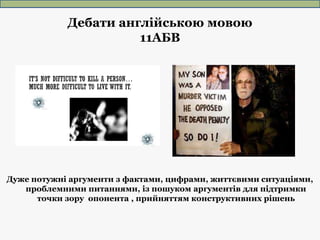 Дебати англійською мовою
11АБВ
Дуже потужні аргументи з фактами, цифрами, життєвими ситуаціями,
проблемними питаннями, із ...