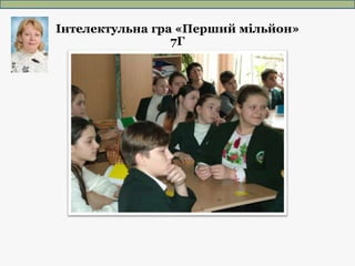 Інтелектульна гра «Перший мільйон»
7Г
 