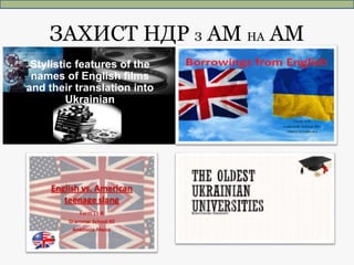 ЗАХИСТ НДР З АМ НА АМ
Stylistic features of the
names of English films
and their translation into
Ukrainian
 