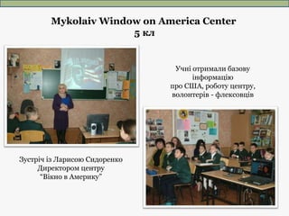 Mykolaiv Window on America Center
5 кл
Зустріч із Ларисою Сидоренко
Директором центру
“Вікно в Америку”
Учні отримали базо...