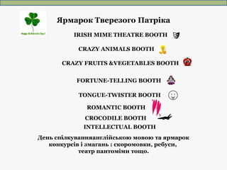 Ярмарок Тверезого Патріка
День спілкуванняанглійською мовою та ярмарок
конкурсів і змагань : скоромовки, ребуси,
театр пан...
