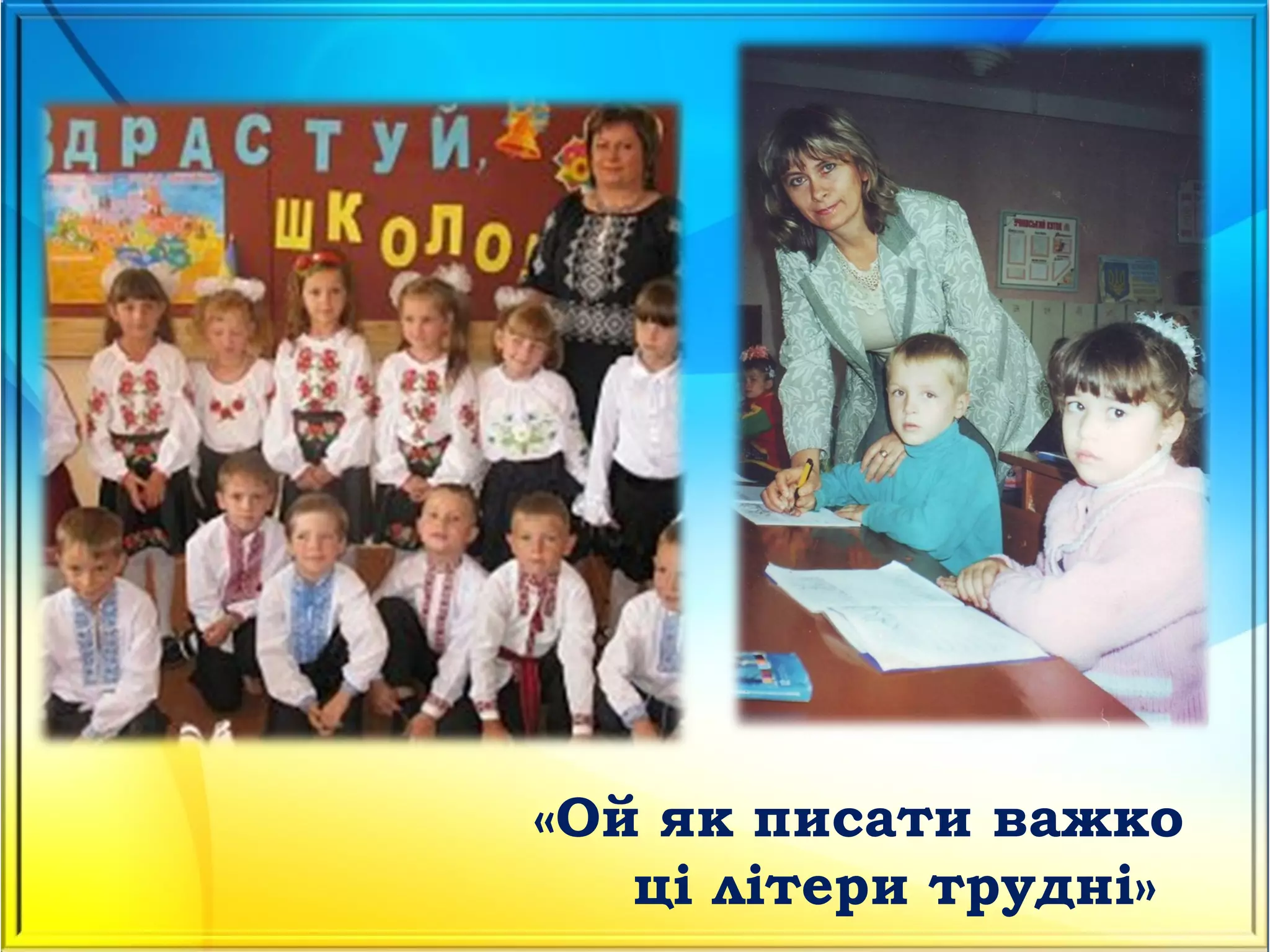 «Ой як писати важко
ці літери трудні»
 