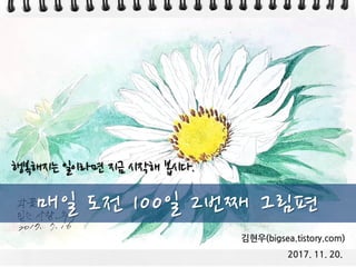 김현우(bigsea.tistory.com)
2017. 11. 20.
매일 도전 100일 2번째 그림편
행복해지는 일이라면 지금 시작해 봅시다.
 