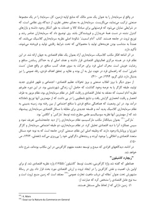 ‫ﺳﺮﻣ‬ ‫ﺍﻭ‬ ‫ﻭﺍﻗﻊ‬ ‫ﺩﺭ‬‫ﺎ‬‫ﻳﻪ‬‫ﻳﮏ‬ ‫ﻋﻨﻮﺍﻥ‬ ‫ﺑﻪ‬ ‫ﺭﺍ‬ ‫ﺩﺍﺭ‬‫ﺍﻭﻟﻴﻪ‬ ‫ﻣﻨﺎﺑﻊ‬ ‫ﮐﻪ‬ ‫ﻣﺎﻟﮏ‬ ‫ﻣﺪﻳﺮ‬)‫ﺳﺮﻣﺎﻳﻪ‬ ،‫ﮐﺎﺭ‬ ،‫ﺯﻣﻴﻦ‬(‫ﻣﺠﻤﻮﻋﺔ‬ ‫ﻳﮏ‬ ‫ﺩﺭ‬ ‫ﺭﺍ‬
‫ﻣﻲ‬ ‫ﺗﺮﮐﻴﺐ‬ ‫ﺻﻨﻌﺘﻲ‬‫ﻣﻲ‬ ،‫ﻧﻤﺎﻳﺪ‬‫ﻧﮕﺮﻳﺴﺖ‬.‫ﺳﺮﻣﺎﻳﻪ‬،‫ﺍﺳﺖ‬ ‫ﻧﻈﺎﻣﻲ‬ ‫ﻭﻱ‬ ‫ﺩﻳﺪﮔﺎﻩ‬ ‫ﺍﺯ‬ ،‫ﻧﻈﺮﻱ‬ ‫ﻣﺤﺾ‬ ‫ﻣﻌﻨﺎﻱ‬ ‫ﺑﻪ‬ ‫ﺩﺍﺭﻱ‬‫ﮐﻪ‬
‫ﻣﻲ‬ ‫ﻧﻤﺎﻳﺎﻥ‬ ‫ﺷﺮﺍﻳﻄﻲ‬ ‫ﺩﺭ‬‫ﺑﺎﺯﺍﺭﻫﺎﻱ‬ ‫ﻭ‬ ‫ﺩﺍﺷﺘﻪ‬ ‫ﻭﺟﻮﺩ‬ ‫ﺁﺷﮑﺎﺭ‬ ‫ﻃﻮﺭ‬ ‫ﺑﻪ‬ ‫ﺧﺪﻣﺎﺕ‬ ‫ﻭ‬ ‫ﮐﺎﻻ‬ ‫ﻣﺒﺎﺩﻟﺔ‬ ‫ﺑﺮﺍﻱ‬ ‫ﻓﺮﺻﺘﻬﺎﻳﻲ‬ ‫ﮐﻪ‬ ‫ﺷﻮﺩ‬
‫ﻧﺸ‬ ‫ﮐﻨﺘﺮﻝ‬‫ﺑﺎﺷﺪ‬ ‫ﻓﺮﻭﺷﻨﺪﮔﺎﻥ‬ ‫ﻭ‬ ‫ﺧﺮﻳﺪﺍﺭﺍﻥ‬ ‫ﻫﻤﺔ‬ ‫ﺩﺳﺖ‬ ‫ﺩﺭ‬ ‫ﺪﻩ‬.‫ﺳﺮﻣﺎﻳﻪ‬ ‫ﮐﻪ‬ ‫ﺩﺍﺩ‬ ‫ﺗﻮﺿﻴﺢ‬ ‫ﻭﻱ‬‫ﻭ‬ ‫ﺭﺷﺪ‬ ‫ﻋﻨﺎﺻﺮ‬ ‫ﺩﺍﺭﺍﻥ‬
‫ﻫﺴﺘﻨﺪ‬ ‫ﺟﺎﻣﻌﻪ‬ ‫ﺩﺭ‬ ‫ﺛﺮﻭﺕ‬ ‫ﺗﻮﺯﻳﻊ‬.‫ﮐﺘﺎﺏ‬"‫ﺍﺳﻤﻴﺖ‬ ‫ﺁﺩﺍﻡ‬"‫ﺳﺮﻣﺎﻳﻪ‬ ‫ﻧﻈﺮﻳﻪ‬ ‫ﺍﺻﻠﻲ‬ ‫ﺷﺎﻟﻮﺩﺓ‬‫ﻣﻲ‬ ‫ﮐﻼﺳﻴﮏ‬ ‫ﺩﺍﺭﻱ‬‫ﮐﻪ‬ ،‫ﺑﺎﺷﺪ‬
‫ﻫﺰﻳﻨﻪ‬ ‫ﺑﻮﺩﻥ‬ ‫ﻣﺘﻨﺎﺳﺐ‬ ‫ﺑﻪ‬ ‫ﹰ‬‫ﺎ‬‫ﻋﻤﺪﺗ‬‫ﻓﺮ‬ ‫ﻭ‬ ‫ﺗﻮﻟﻴﺪ‬ ‫ﺭﻗﺎﺑﺘﻲ‬ ‫ﺷﺮﺍﻳﻂ‬ ‫ﺗﺤﺖ‬ ‫ﮐﻪ‬ ‫ﻣﺤﺼﻮﻻﺗﻲ‬ ‫ﺑﺎ‬ ‫ﺗﻮﻟﻴﺪ‬ ‫ﻫﺎﻱ‬‫ﻣﻲ‬ ‫ﻭﺧﺘﻪ‬،‫ﺷﻮﻧﺪ‬
‫ﺩﺍﺭﺩ‬ ‫ﺗﺄﮐﻴﺪ‬.
‫ﺳﺮﻣﺎﻳﻪ‬ ،‫ﮐﻼﺳﻴﮏ‬ ‫ﻣﮑﺘﺐ‬ ‫ﺍﻓﮑﺎﺭ‬ ‫ﺍﺷﺎﻋﻪ‬ ‫ﺍﺛﺮ‬ ‫ﺩﺭ‬‫ﺷﺪ‬ ‫ﺍﺭﺍﺋﻪ‬ ‫ﺟﻬﺎﻥ‬ ‫ﺑﻪ‬ ‫ﺍﻗﺘﺼﺎﺩﻱ‬ ‫ﻧﻈﺎﻡ‬ ‫ﻳﮏ‬ ‫ﺑﻌﻨﻮﺍﻥ‬ ‫ﺁﺯﺍﺩ‬ ‫ﺩﺍﺭﻱ‬.‫ﺍﻳﻦ‬ ‫ﺩﺭ‬
‫ﺍﻭ‬ ‫ﺍﺻﻠﻲ‬ ‫ﻫﺪﻑ‬ ‫ﻭ‬ ‫ﺩﺍﺷﺘﻪ‬ ‫ﻗﺮﺍﺭ‬ ‫ﺍﻗﺘﺼﺎﺩﻱ‬ ‫ﻓﻌﺎﻟﻴﺘﻬﺎﻱ‬ ‫ﻣﺮﮐﺰﻱ‬ ‫ﻫﺴﺘﻪ‬ ‫ﺩﺭ‬ ‫ﻓﺮﺩ‬ ‫ﻧﻈﺎﻡ‬‫ﻭ‬ ‫ﻣﻨﺎﻓﻊ‬ ‫ﺭﺳﺎﻧﺪﻥ‬ ‫ﺣﺪﺍﮐﺜﺮ‬ ‫ﺑﻪ‬
‫ﺍﺳﺖ‬ ‫ﺧﻮﻳﺶ‬ ‫ﺭﺿﺎﻳﺖ‬.‫ﺣﺮﮐﺖ‬ ‫ﺑﺮﺍﻱ‬ ‫ﻓﺮﺩ‬ ‫ﺍﺻﻠﻲ‬ ‫ﻣﺤﺮﮎ‬‫ﻫﻤﺎﻥ‬ ‫ﻭﺍﻗﻊ‬ ‫ﺩﺭ‬ ،‫ﻣﻨﺎﻓﻊ‬ ‫ﮐﺴﺐ‬ ‫ﻫﺪﻑ‬ ‫ﺳﻮﻱ‬ ‫ﺑﻪ‬"‫ﺩﺳﺖ‬
‫ﻧﺎﻣﺮﺋﻲ‬"‫ﻧﻴﺰ‬ ‫ﺭﺍ‬ ‫ﻋﻤﻮﻣﻲ‬ ‫ﺭﻓﺎﻩ‬ ،‫ﻓﺮﺩﻱ‬ ‫ﺍﻫﺪﺍﻑ‬ ‫ﺗﺤﻘﻖ‬ ‫ﺑﺮ‬ ‫ﻋﻼﻭﻩ‬ ‫ﻭ‬ ‫ﺑﻮﺩﻩ‬ ‫ﺁﻥ‬ ‫ﺑﻪ‬ ‫ﻧﻴﻞ‬ ‫ﺟﻬﺖ‬ ‫ﺩﺭ‬ ‫ﻓﺮﺩ‬ ‫ﺭﺍﻫﻨﻤﺎﻱ‬ ‫ﮐﻪ‬ ‫ﺍﺳﺖ‬
‫ﺩﺍﺭﺩ‬ ‫ﺑﺪﻧﺒﺎﻝ‬) .،‫ﮔﺮﻳﻮ‬ ‫ﺑﺎﻱ‬۱۹۹۴‫ﺹ‬ ،۴۱۰.(
‫ﺍﻗﺘﺼﺎﺩﻱ‬ ‫ﻋﻈﻴﻢ‬ ‫ﺗﺤﻮﻻﺕ‬ ‫ﺑﺮﻭﺯ‬ ‫ﻭ‬ ‫ﺻﻨﻌﺘﻲ‬ ‫ﺍﻧﻘﻼﺏ‬ ‫ﺑﺮﻭﺯ‬ ‫ﺑﺎ‬ ‫ﺩﻳﮕﺮ‬ ‫ﺳﻮﻱ‬ ‫ﺍﺯ‬-‫ﺟﺪﻳﺪ‬ ‫ﻓﻨﺎﻭﺭﻱ‬ ‫ﻇﻬﻮﺭ‬ ‫ﻭ‬ ‫ﺍﺟﺘﻤﺎﻋﻲ‬
‫ﺑﻮﺩ‬ ‫ﺷﻬﺮﻧﺸﻴﻨﻲ‬ ‫ﺯﻧﺪﮔﻲ‬ ،‫ﺁﻥ‬ ‫ﺣﺎﺻﻞ‬ ‫ﮐﻪ‬ ،‫ﮔﺬﺍﺷﺖ‬ ‫ﻭﺟﻮﺩ‬ ‫ﻋﺮﺻﻪ‬ ‫ﺑﻪ‬ ‫ﭘﺎ‬ ‫ﮐﺎﺭﮔﺮ‬ ‫ﻃﺒﻘﻪ‬ ،‫ﺗﻮﻟﻴﺪ‬.‫ﻋﻠﻴﺮﻏﻢ‬ ‫ﺩﻭﺭﻩ‬ ‫ﺍﻳﻦ‬ ‫ﺩﺭ‬
‫ﺳﺮﻣﺎﻳﻪ‬ ‫ﻧﻈﺎﻡ‬ ‫ﺩﺭ‬ ‫ﮐﺎﻣﻞ‬ ‫ﺭﻗﺎﺑﺖ‬ ‫ﻭ‬ ‫ﺍﻗﺘﺼﺎﺩﻱ‬ ‫ﺗﻌﺎﺩﻝ‬ ‫ﺑﻪ‬ ‫ﻣﻌﺘﻘﺪ‬ ‫ﮐﻪ‬ ‫ﺍﺳﻤﻴﺖ‬ ‫ﺁﺩﺍﻡ‬ ‫ﻧﻈﺮﻳﻪ‬‫ﺩﺍﺭﻱ‬‫ﻃﺮﻑ‬ ‫ﺑﻪ‬ ‫ﻣﺰﺑﻮﺭ‬ ‫ﻧﻈﺎﻡ‬ ،‫ﺑﻮﺩ‬
‫ﻧﺎﻋﺎﺩﻻﻧﻪ‬ ‫ﺗﻮﺯﻳﻊ‬ ‫ﺁﻧﻬﺎ‬ ‫ﻣﻬﻤﺘﺮﻳﻦ‬ ‫ﺍﺯ‬ ‫ﮐﻪ‬ ‫ﺩﺍﺷﺖ‬ ‫ﭘﻲ‬ ‫ﺩﺭ‬ ‫ﺭﺍ‬ ‫ﻧﺎﻣﻄﻠﻮﺑﻲ‬ ‫ﻧﺘﺎﻳﺞ‬ ‫ﻭ‬ ‫ﻳﺎﻓﺖ‬ ‫ﮔﺮﺍﻳﺶ‬ ‫ﺍﻧﺤﺼﺎﺭﻱ‬ ‫ﺭﻗﺎﺑﺖ‬ ‫ﻭ‬ ‫ﺍﻧﺤﺼﺎﺭ‬
‫ﺩﺭ‬‫ﺑﻮﺩ‬ ‫ﺁﻣﺪ‬.‫ﺑﻪ‬ ‫ﺑﺪﺑﻴﻨﻲ‬ ‫ﺯﻣﻴﻨﻪ‬ ،‫ﺑﻮﺩ‬ ‫ﺭﻓﺘﻪ‬ ‫ﺑﻴﻦ‬ ‫ﺍﺯ‬ ‫ﺍﺟﺘﻤﺎﻋﻲ‬ ‫ﻣﻨﺎﻓﻊ‬ ‫ﺑﺎ‬ ‫ﻓﺮﺩﻱ‬ ‫ﻣﻨﺎﻓﻊ‬ ‫ﻫﻤﺎﻫﻨﮕﻲ‬ ‫ﮐﻪ‬ ‫ﻭﺿﻌﻴﺖ‬ ‫ﺍﻳﻦ‬ ‫ﺩﺭ‬
‫ﺳﺮﻣﺎﻳﻪ‬ ‫ﻧﻈﺎﻡ‬‫ﻓﻠ‬ ‫ﻭ‬ ‫ﺁﻣﺪ‬ ‫ﭘﺪﻳﺪ‬ ‫ﮐﻼﺳﻴﮏ‬ ‫ﺩﺍﺭﻱ‬‫ﺳﺮﻣﺎﻳﻪ‬ ‫ﺍﻗﺘﺼﺎﺩﻱ‬ ‫ﻣﺴﺎﺋﻞ‬ ‫ﺑﺎ‬ ‫ﻣﻘﺎﺑﻠﻪ‬ ‫ﺑﺮﺍﻱ‬ ‫ﺟﺪﻳﺪﻱ‬ ‫ﺴﻔﻪ‬‫ﭘﻴﺸﻨﻬﺎﺩ‬ ‫ﺩﺍﺭﻱ‬
‫ﺗﻮﺳﻂ‬ ‫ﺷﺪﻩ‬ ‫ﻣﻄﺮﺡ‬ ‫ﻋﻠﻤﻲ‬ ‫ﺳﻮﺳﻴﺎﻟﻴﺴﻢ‬ ‫ﻧﻈﺮﻳﻪ‬ ‫ﺁﻧﻬﺎ‬ ‫ﻣﻬﻤﺘﺮﻳﻦ‬ ‫ﺍﺯ‬ ‫ﮐﻪ‬ ‫ﺷﺪ‬"‫ﻣﺎﺭﮐﺲ‬"‫ﻭ‬"‫ﺍﻧﮕﻠﺲ‬"‫ﺑﻮﺩ‬.
"‫ﻣﺎﺭﮐﺲ‬"١٤١
‫ﺳﺮﻣﺎﻳﻪ‬ ‫ﻧﻈﺎﻡ‬ ،‫ﻣﺎﺭﮐﺴﻴﺴﻢ‬ ‫ﻣﮑﺘﺐ‬ ‫ﺑﻨﻴﺎﻧﮕﺬﺍﺭ‬ ‫ﺑﻌﻨﻮﺍﻥ‬‫ﺟﺎﻣﻌﻪ‬ ‫ﺩﻳﺪ‬ ‫ﺍﺯ‬ ‫ﺭﺍ‬ ‫ﺩﺍﺭﻱ‬‫ﻭ‬ ‫ﻧﻤﻮﺩ‬ ‫ﺗﻌﺮﻳﻒ‬ ‫ﺷﻨﺎﺳﻲ‬
‫ﺩﻳ‬ ‫ﺑﺎ‬ ‫ﺁﻧﺮﺍ‬ ‫ﻋﻤﻠﮑﺮﺩ‬ ‫ﺳﭙﺲ‬‫ﮐﺮﺩ‬ ‫ﺗﺤﻠﻴﻞ‬ ‫ﺍﻗﺘﺼﺎﺩﻱ‬ ‫ﺪ‬.‫ﺳﺮﻣﺎﻳﻪ‬ ‫ﻧﻈﺎﻡ‬ ‫ﺩﺭ‬‫ﺳﺮﻣﺎﻳﻪ‬ ‫ﺍﺟﺘﻤﺎﻋﻲ‬ ‫ﻃﺒﻘﻪ‬ ‫ﺩﻭ‬ ،‫ﺩﺍﺭﻱ‬‫ﮐﺎﺭﮔﺮ‬ ‫ﻭ‬ ‫ﺩﺍﺭ‬
)‫ﭘﺮﻭﻟﺘﺎﺭﻳﺎ‬ ‫ﻭ‬ ‫ﺑﻮﺭﮊﻭﺍ‬(‫ﻣﺴﺎﺋﻞ‬ ‫ﺧﻮﺩ‬ ‫ﻧﻮﺑﻪ‬ ‫ﺑﻪ‬ ‫ﮐﻪ‬ ‫ﺍﺳﺖ‬ ‫ﺟﺎﻣﻌﻪ‬ ‫ﮐﺮﺩﻥ‬ ‫ﺻﻨﻌﺘﻲ‬ ،‫ﻧﻈﺎﻡ‬ ‫ﺍﻳﻦ‬ ‫ﺍﺻﻠﻲ‬ ‫ﻭﻇﻴﻔﻪ‬ ‫ﮐﻪ‬ ‫ﺩﺍﺭﻧﺪ‬ ‫ﻭﺟﻮﺩ‬
‫ﺭﻳﺸﻪ‬ ‫ﻭ‬ ‫ﺁﻭﺭﺩﻩ‬ ‫ﺑﻮﺟﻮﺩ‬ ‫ﺭﺍ‬ ‫ﺍﺧﻼﻗﻲ‬ ‫ﻭ‬ ‫ﺍﻗﺘﺼﺎﺩﻱ‬ ‫ﻣﺘﻌﺪﺩ‬‫ﭘﻲ‬ ‫ﺭﺍ‬ ‫ﺧﻮﺩ‬ ‫ﺩﮔﺮﮔﻮﻧﻲ‬ ‫ﻫﺎﻱ‬‫ﻣﻲ‬ ‫ﺭﻳﺰﻱ‬‫ﮐﻨﺪ‬)‫ﺗ‬،‫ﻔﻀﻠﻲ‬۱۳۷۲‫ﺹ‬ ،
۱۵۰.(
‫ﺑﻮﺩﻩ‬ ‫ﻣﮑﺎﺗﺐ‬ ‫ﺍﻳﻦ‬ ‫ﺩﺭ‬ ‫ﮐﺎﺭﺁﻓﺮﻳﻨﻲ‬ ‫ﻣﻔﻬﻮﻡ‬ ‫ﺩﻫﻨﺪﻩ‬ ‫ﺗﻮﺳﻌﻪ‬ ‫ﻭ‬ ‫ﻣﺒﺪﻉ‬ ‫ﮐﻪ‬ ‫ﺍﻓﺮﺍﺩﻱ‬ ‫ﺩﻳﺪﮔﺎﻫﻬﺎﻱ‬ ،‫ﺍﺩﺍﻣﻪ‬ ‫ﺩﺭ‬‫ﺩﺍﺩﻩ‬ ‫ﺷﺮﺡ‬ ،‫ﺍﻧﺪ‬
‫ﺷﺪ‬ ‫ﺧﻮﺍﻫﺪ‬.
"‫ﻛﺎﻧﺘﻴﻠﻮن‬ ‫رﻳﭽﺎرد‬"
‫ﻭﺍﮊﺓ‬ ‫ﺷﺪ‬ ‫ﮔﻔﺘﻪ‬ ‫ﮐﻪ‬ ‫ﻫﻤﺎﻧﻄﻮﺭ‬‫ﺗﻮﺳﻂ‬ ‫ﻧﺨﺴﺖ‬ ،‫ﮐﺎﺭﺁﻓﺮﻳﻨﻲ‬"‫ﮐﺎﻧﺘﻴﻠﻮﻥ‬) "۱۷۵۵(‫ﺷﺪ‬ ‫ﺍﻗﺘﺼﺎﺩﻱ‬ ‫ﻧﻈﺮﻳﻪ‬ ‫ﻭﺍﺭﺩ‬.‫ﺑﺮﺍﻱ‬ ‫ﺍﻭ‬
‫ﺩﺍﺩ‬ ‫ﻗﺮﺍﺭ‬ ‫ﺑﺤﺚ‬ ‫ﻣﻮﺭﺩ‬ ‫ﺍﻗﺘﺼﺎﺩﻱ‬ ‫ﺍﺭﺯﺵ‬ ‫ﻭ‬ ‫ﺛﺮﻭﺕ‬ ‫ﺍﻳﺠﺎﺩ‬ ‫ﺩﺭ‬ ‫ﺭﺍ‬ ‫ﮐﺎﺭﺁﻓﺮﻳﻦ‬ ‫ﻧﻘﺶ‬ ‫ﻭ‬ ‫ﺍﻫﻤﻴﺖ‬ ،‫ﺑﺎﺭ‬ ‫ﺍﻭﻟﻴﻦ‬.‫ﺭﺳﺎﻟﺔ‬ ‫ﺩﺭ‬ ‫ﻭﻱ‬
‫ﻋﻨﻮﺍﻥ‬ ‫ﺗﺤﺖ‬ ‫ﻣﺸﻬﻮﺭﺵ‬"‫ﻋﻤﻮﻣﻲ‬ ‫ﺗﺠﺎﺭﺕ‬ ‫ﻣﺎﻫﻴﺖ‬ ‫ﺩﺭﺑﺎﺏ‬ ‫ﺍﻱ‬ ‫ﻣﻘﺎﻟﻪ‬"١٤٢
‫ﻭ‬ ‫ﺍﺳﺖ‬ ‫ﺛﺮﻭﺕ‬ ‫ﻣﻨﺒﻊ‬ ‫ﺯﻣﻴﻦ‬ ‫ﮐﻪ‬ ‫ﺍﺳﺖ‬ ‫ﻣﻌﺘﻘﺪ‬
‫ﻧ‬ ‫ﺳﻪ‬‫ﺍﺯ‬ ‫ﻋﺒﺎﺭﺗﻨﺪ‬ ‫ﮐﻪ‬ ‫ﮐﺮﺩ‬ ‫ﻣﺸﺨﺺ‬ ‫ﺭﺍ‬ ‫ﺍﻗﺘﺼﺎﺩﻱ‬ ‫ﻋﺎﻣﻞ‬ ‫ﻮﻉ‬:
۱(‫ﻟﺤﺎﻅ‬ ‫ﺍﺯ‬ ‫ﮐﻪ‬ ‫ﺩﺍﺭﺍﻧﻲ‬ ‫ﺯﻣﻴﻦ‬‫ﻫﺴﺘﻨﺪ‬ ‫ﻣﺴﺘﻘﻞ‬ ‫ﻣﺎﻟﻲ‬.
141
- K. Marx
142
- Essai sur la Nature du Commerce en General
 