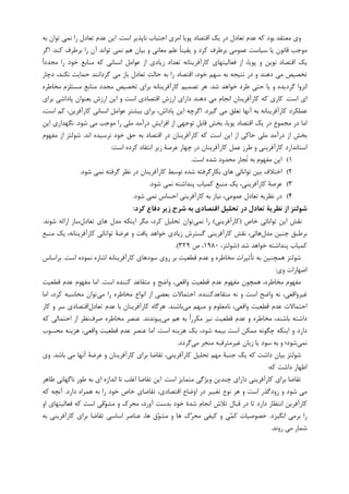 ‫ﺗﻌﺎﺩﻝ‬ ‫ﻋﺪﻡ‬ ‫ﮐﻪ‬ ‫ﺑﻮﺩ‬ ‫ﻣﻌﺘﻘﺪ‬ ‫ﻭﻱ‬‫ﺍﺳﺖ‬ ‫ﻧﺎﭘﺬﻳﺮ‬ ‫ﺍﺟﺘﺒﺎﺏ‬ ‫ﺍﻣﺮﻱ‬ ‫ﭘﻮﻳﺎ‬ ‫ﺍﻗﺘﺼﺎﺩ‬ ‫ﻳﮏ‬ ‫ﺩﺭ‬.‫ﺑﻪ‬ ‫ﺗﻮﺍﻥ‬ ‫ﻧﻤﻲ‬ ‫ﺭﺍ‬ ‫ﺗﻌﺎﺩﻝ‬ ‫ﻋﺪﻡ‬ ‫ﺍﻳﻦ‬
‫ﮐﻨﺪ‬ ‫ﺑﺮﻃﺮﻑ‬ ‫ﺭﺍ‬ ‫ﺁﻥ‬ ‫ﺗﻮﺍﻧﺪ‬ ‫ﻧﻤﻲ‬ ‫ﻫﻢ‬ ‫ﺑﻴﺎﻥ‬ ‫ﻭ‬ ‫ﻣﻌﺎﻧﻲ‬ ‫ﻋﻠﻢ‬ ‫ﹰ‬‫ﺎ‬‫ﻳﻘﻴﻨ‬ ‫ﻭ‬ ‫ﮐﺮﺩ‬ ‫ﺑﺮﻃﺮﻑ‬ ‫ﻋﻤﻮﻣﻲ‬ ‫ﺳﻴﺎﺳﺖ‬ ‫ﻳﺎ‬ ‫ﻗﺎﻧﻮﻥ‬ ‫ﻣﻮﺟﺐ‬.‫ﺍﮔﺮ‬
‫ﻧﻮ‬ ‫ﺍﻗﺘﺼﺎﺩ‬ ‫ﻳﮏ‬‫ﹰ‬‫ﺍ‬‫ﻣﺠﺪﺩ‬ ‫ﺭﺍ‬ ‫ﺧﻮﺩ‬ ‫ﻣﻨﺎﺑﻊ‬ ‫ﮐﻪ‬ ‫ﺍﻧﺴﺎﻧﻲ‬ ‫ﻋﻮﺍﻣﻞ‬ ‫ﺍﺯ‬ ‫ﺯﻳﺎﺩﻱ‬ ‫ﺗﻌﺪﺍﺩ‬ ‫ﮐﺎﺭﺁﻓﺮﻳﻨﺎﻧﻪ‬ ‫ﻓﻌﺎﻟﻴﺘﻬﺎﻱ‬ ‫ﺍﺯ‬ ،‫ﭘﻮﻳﺎ‬ ‫ﻭ‬ ‫ﻳﻦ‬
‫ﺩﭼﺎﺭ‬ ،‫ﻧﮑﻨﺪ‬ ‫ﺣﻤﺎﻳﺖ‬ ‫ﮔﺮﺩﺍﻧﻨﺪ‬ ‫ﻣﻲ‬ ‫ﺑﺎﺯ‬ ‫ﺗﻌﺎﺩﻝ‬ ‫ﺣﺎﻟﺖ‬ ‫ﺑﻪ‬ ‫ﺭﺍ‬ ‫ﺍﻗﺘﺼﺎﺩ‬ ،‫ﺧﻮﺩ‬ ‫ﺳﻬﻢ‬ ‫ﺑﻪ‬ ‫ﻧﺘﻴﺠﻪ‬ ‫ﺩﺭ‬ ‫ﻭ‬ ‫ﺩﻫﻨﺪ‬ ‫ﻣﻲ‬ ‫ﺗﺨﺼﻴﺺ‬
‫ﺷﺪ‬ ‫ﺧﻮﺍﻫﺪ‬ ‫ﻃﺮﺩ‬ ‫ﺣﺘﻲ‬ ‫ﻳﺎ‬ ‫ﻭ‬ ‫ﮔﺮﺩﻳﺪﻩ‬ ‫ﺍﻧﺰﻭﺍ‬.‫ﻣﻨﺎ‬ ‫ﻣﺠﺪﺩ‬ ‫ﺗﺨﺼﻴﺺ‬ ‫ﺑﺮﺍﻱ‬ ‫ﮐﺎﺭﺁﻓﺮﻳﻨﺎﻧﻪ‬ ‫ﺗﺼﻤﻴﻢ‬ ‫ﻫﺮ‬‫ﻣﺨﺎﻃﺮﻩ‬ ‫ﻣﺴﺘﻠﺰﻡ‬ ‫ﺑﻊ‬
‫ﺍﺳﺖ‬ ‫ﺍﻱ‬.‫ﺑﺮﺍﻱ‬ ‫ﭘﺎﺩﺍﺷﻲ‬ ‫ﺑﻌﻨﻮﺍﻥ‬ ‫ﺍﺭﺯﺵ‬ ‫ﺍﻳﻦ‬ ‫ﻭ‬ ‫ﺍﺳﺖ‬ ‫ﺍﻗﺘﺼﺎﺩﻱ‬ ‫ﺍﺭﺯﺵ‬ ‫ﺩﺍﺭﺍﻱ‬ ‫ﺩﻫﻨﺪ‬ ‫ﻣﻲ‬ ‫ﺍﻧﺠﺎﻡ‬ ‫ﮐﺎﺭﺁﻓﺮﻳﻨﺎﻥ‬ ‫ﮐﻪ‬ ‫ﮐﺎﺭﻱ‬
‫ﮔﻴﺮﺩ‬ ‫ﻣﻲ‬ ‫ﺗﻌﻠﻖ‬ ‫ﺁﻧﻬﺎ‬ ‫ﺑﻪ‬ ‫ﮐﺎﺭﺁﻓﺮﻳﻨﺎﻧﻪ‬ ‫ﻋﻤﻠﮑﺮﺩ‬.،‫ﺍﺳﺖ‬ ‫ﮐﻢ‬ ،‫ﮐﺎﺭﺁﻓﺮﻳﻦ‬ ‫ﺍﻧﺴﺎﻧﻲ‬ ‫ﻋﻮﺍﻣﻞ‬ ‫ﺑﻴﺸﺘﺮ‬ ‫ﺑﺮﺍﻱ‬ ،‫ﭘﺎﺩﺍﺵ‬ ‫ﺍﻳﻦ‬ ‫ﺍﮔﺮﭼﻪ‬
‫ﺗﻮﺟﻬ‬ ‫ﻗﺎﺑﻞ‬ ‫ﺑﺨﺶ‬ ،‫ﭘﻮﻳﺎ‬ ‫ﺍﻗﺘﺼﺎﺩ‬ ‫ﻳﮏ‬ ‫ﺩﺭ‬ ‫ﻣﺠﻤﻮﻉ‬ ‫ﺩﺭ‬ ‫ﺍﻣﺎ‬‫ﺷﻮﺩ‬ ‫ﻣﻲ‬ ‫ﻣﻮﺟﺐ‬ ‫ﺭﺍ‬ ‫ﻣﻠﻲ‬ ‫ﺩﺭﺁﻣﺪ‬ ‫ﺍﻓﺰﺍﻳﺶ‬ ‫ﺍﺯ‬ ‫ﻲ‬.‫ﺍﻳﻦ‬ ‫ﻧﮕﻬﺪﺍﺭﻱ‬
‫ﺍﻧﺪ‬ ‫ﻧﺮﺳﻴﺪﻩ‬ ‫ﺧﻮﺩ‬ ‫ﺣﻖ‬ ‫ﺑﻪ‬ ‫ﺍﻗﺘﺼﺎﺩ‬ ‫ﺩﺭ‬ ‫ﮐﺎﺭﺁﻓﺮﻳﻨﺎﻥ‬ ‫ﮐﻪ‬ ‫ﺍﺳﺖ‬ ‫ﺍﻳﻦ‬ ‫ﺍﺯ‬ ‫ﺣﺎﮐﻲ‬ ‫ﻣﻠﻲ‬ ‫ﺩﺭﺁﻣﺪ‬ ‫ﺍﺯ‬ ‫ﺑﺨﺶ‬.‫ﻣﻔﻬﻮﻡ‬ ‫ﺍﺯ‬ ‫ﺷﻮﻟﺘﺰ‬
‫ﺍﺳﺖ‬ ‫ﮐﺮﺩﻩ‬ ‫ﺍﻧﺘﻘﺎﺩ‬ ‫ﺯﻳﺮ‬ ‫ﻋﺮﺻﺔ‬ ‫ﭼﻬﺎﺭ‬ ‫ﺩﺭ‬ ‫ﮐﺎﺭﺁﻓﺮﻳﻨﺎﻥ‬ ‫ﻋﻤﻞ‬ ‫ﻃﺮﺯ‬ ‫ﻭ‬ ‫ﮐﺎﺭﺁﻓﺮﻳﻨﻲ‬ ‫ﺍﺳﺘﺎﻧﺪﺍﺭﺩ‬:
۱(‫ﺍﺳﺖ‬ ‫ﺷﺪﻩ‬ ‫ﻣﺤﺪﻭﺩ‬ ‫ﹸﺠﺎﺭ‬‫ﺗ‬ ‫ﺑﻪ‬ ‫ﻣﻔﻬﻮﻡ‬ ‫ﺍﻳﻦ‬.
۲(‫ﺷﻮﺩ‬ ‫ﻧﻤﻲ‬ ‫ﮔﺮﻓﺘﻪ‬ ‫ﻧﻈﺮ‬ ‫ﺩﺭ‬ ‫ﮐﺎﺭﺁﻓﺮﻳﻨﺎﻥ‬ ‫ﺗﻮﺳﻂ‬ ‫ﺷﺪﻩ‬ ‫ﺑﮑﺎﺭﮔﺮﻓﺘﻪ‬ ‫ﻫﺎﻱ‬ ‫ﺗﻮﺍﻧﺎﺋﻲ‬ ‫ﺑﻴﻦ‬ ‫ﺍﺧﺘﻼﻑ‬.
۳(‫ﺷﻮﺩ‬ ‫ﻧﻤﻲ‬ ‫ﭘﻨﺪﺍﺷﺘﻪ‬ ‫ﮐﻤﻴﺎﺏ‬ ‫ﻣﻨﺒﻊ‬ ‫ﻳﮏ‬ ،‫ﮐﺎﺭﺁﻓﺮﻳﻨﻲ‬ ‫ﻋﺮﺻﺔ‬.
۴(‫ﺷﻮﺩ‬ ‫ﻧﻤﻲ‬ ‫ﺍﺣﺴﺎﺱ‬ ‫ﮐﺎﺭﺁﻓﺮﻳﻨﻲ‬ ‫ﺑﻪ‬ ‫ﻧﻴﺎﺯ‬ ،‫ﻋﻤﻮﻣﻲ‬ ‫ﺗﻌﺎﺩﻝ‬ ‫ﻧﻈﺮﻳﻪ‬ ‫ﺩﺭ‬.
‫ﺷﻮﻟﺘﺰ‬‫ﻛﺮد‬ ‫دﻓﺎع‬ ‫زﻳﺮ‬ ‫ﺷﺮح‬ ‫ﺑﻪ‬ ‫اﻗﺘﺼﺎدي‬ ‫ﺗﺤﻠﻴﻞ‬ ‫در‬ ‫ﺗﻌﺎدل‬ ‫ﻧﻈﺮﻳﺔ‬ ‫از‬:
‫ﺗﻮﺍﻧﺎﺋﻲ‬ ‫ﺍﻳﻦ‬ ‫ﻧﻘﺶ‬‫ﺧﺎﺹ‬)‫ﮐﺎﺭﺁﻓﺮﻳﻨﻲ‬(‫ﻧﻤﻲ‬ ‫ﺭﺍ‬‫ﺗﻌﺎﺩﻝ‬ ‫ﻫﺎﻱ‬ ‫ﻣﺪﻝ‬ ‫ﺍﻳﻨﮑﻪ‬ ‫ﻣﮕﺮ‬ ،‫ﮐﺮﺩ‬ ‫ﺗﺤﻠﻴﻞ‬ ‫ﺗﻮﺍﻥ‬‫ﺷﻮﻧﺪ‬ ‫ﺍﺭﺍﺋﻪ‬ ‫ﺳﺎﺯ‬.
‫ﻣﺪﻝ‬ ‫ﭼﻨﻴﻦ‬ ‫ﺑﺮﻃﺒﻖ‬‫ﻣﻨﺒﻊ‬ ‫ﻳﮏ‬ ،‫ﮐﺎﺭﺁﻓﺮﻳﻨﺎﻧﻪ‬ ‫ﺗﻮﺍﻧﺎﺋﻲ‬ ‫ﻋﺮﺿﺔ‬ ‫ﻭ‬ ‫ﻳﺎﻓﺖ‬ ‫ﺧﻮﺍﻫﺪ‬ ‫ﺯﻳﺎﺩﻱ‬ ‫ﮔﺴﺘﺮﺵ‬ ‫ﮐﺎﺭﺁﻓﺮﻳﻨﻲ‬ ‫ﻧﻘﺶ‬ ،‫ﻫﺎﺋﻲ‬
‫ﺷﺪ‬ ‫ﺧﻮﺍﻫﺪ‬ ‫ﭘﻨﺪﺍﺷﺘﻪ‬ ‫ﮐﻤﻴﺎﺏ‬)،‫ﺷﻮﻟﺘﺰ‬۱۹۸۰‫ﺹ‬ ،۳۲۹.(
‫ﻋﺪ‬ ‫ﻭ‬ ‫ﻣﺨﺎﻃﺮﻩ‬ ‫ﺗﺄﺛﻴﺮﺍﺕ‬ ‫ﺑﻪ‬ ‫ﻫﻤﭽﻨﻴﻦ‬ ‫ﺷﻮﻟﺘﺰ‬‫ﺍﺳﺖ‬ ‫ﻧﻤﻮﺩﻩ‬ ‫ﺍﺷﺎﺭﻩ‬ ‫ﮐﺎﺭﺁﻓﺮﻳﻨﺎﻧﻪ‬ ‫ﺳﻮﺩﻫﺎﻱ‬ ‫ﺭﻭﻱ‬ ‫ﺑﺮ‬ ‫ﻗﻄﻌﻴﺖ‬ ‫ﻡ‬.‫ﺑﺮﺍﺳﺎﺱ‬
‫ﻭﻱ‬ ‫ﺍﺿﻬﺎﺭﺍﺕ‬:
‫ﺍﺳﺖ‬ ‫ﮐﻨﻨﺪﻩ‬ ‫ﻣﺘﻘﺎﻋﺪ‬ ‫ﻭ‬ ‫ﻭﺍﺿﺢ‬ ،‫ﻭﺍﻗﻌﻲ‬ ‫ﻗﻄﻌﻴﺖ‬ ‫ﻋﺪﻡ‬ ‫ﻣﻔﻬﻮﻡ‬ ‫ﻫﻤﭽﻮﻥ‬ ،‫ﻣﺨﺎﻃﺮﻩ‬ ‫ﻣﻔﻬﻮﻡ‬.‫ﻗﻄﻌﻴﺖ‬ ‫ﻋﺪﻡ‬ ‫ﻣﻔﻬﻮﻡ‬ ‫ﺍﻣﺎ‬
‫ﻣﺘﻘﺎﻋﺪ‬ ‫ﻧﻪ‬ ‫ﻭ‬ ‫ﺍﺳﺖ‬ ‫ﻭﺍﺿﺢ‬ ‫ﻧﻪ‬ ،‫ﻏﻴﺮﻭﺍﻗﻌﻲ‬‫ﮐﻨﻨﺪﻩ‬.‫ﻣﻲ‬ ‫ﺭﺍ‬ ‫ﻣﺨﺎﻃﺮﻩ‬ ‫ﺍﻧﻮﺍﻉ‬ ‫ﺍﺯ‬ ‫ﺑﻌﻀﻲ‬ ‫ﺍﺣﺘﻤﺎﻻﺕ‬،‫ﮐﺮﺩ‬ ‫ﻣﺤﺎﺳﺒﻪ‬ ‫ﺗﻮﺍﻥ‬‫ﺍﻣﺎ‬
‫ﻣﻲ‬ ‫ﻣﺒﻬﻢ‬ ‫ﻭ‬ ‫ﻧﺎﻣﻌﻠﻮﻡ‬ ،‫ﻭﺍﻗﻌﻲ‬ ‫ﻗﻄﻌﻴﺖ‬ ‫ﻋﺪﻡ‬ ‫ﺍﺣﺘﻤﺎﻻﺕ‬‫ﺑﺎﺷﻨﺪ‬.‫ﺗﻌﺎﺩﻝ‬ ‫ﻋﺪﻡ‬ ‫ﺑﺎ‬ ‫ﮐﺎﺭﺁﻓﺮﻳﻨﺎﻥ‬ ‫ﻫﺮﮔﺎﻩ‬‫ﮐﺎﺭ‬ ‫ﻭ‬ ‫ﺳﺮ‬ ‫ﺍﻗﺘﺼﺎﺩﻱ‬
‫ﻣﻲ‬ ‫ﻫﻢ‬ ‫ﺑﻪ‬ ‫ﹰ‬‫ﺍ‬‫ﻣﮑﺮﺭ‬ ‫ﻧﻴﺰ‬ ‫ﻗﻄﻌﻴﺖ‬ ‫ﻋﺪﻡ‬ ‫ﻭ‬ ‫ﻣﺨﺎﻃﺮﻩ‬ ،‫ﺑﺎﺷﻨﺪ‬ ‫ﺩﺍﺷﺘﻪ‬‫ﭘﻴﻮﻧﺪﻧﺪ‬.‫ﺻﺮﻑ‬ ‫ﻣﺨﺎﻃﺮﻩ‬ ‫ﻋﻨﺼﺮ‬‫ﮐﻪ‬ ‫ﺍﺣﺘﻤﺎﻟﻲ‬ ‫ﺍﺯ‬ ‫ﻧﻈﺮ‬
‫ﺍﺳﺖ‬ ‫ﻫﺰﻳﻨﻪ‬ ‫ﻳﮏ‬ ،‫ﺷﻮﺩ‬ ‫ﺑﻴﻤﻪ‬ ‫ﺍﺳﺖ‬ ‫ﻣﻤﮑﻦ‬ ‫ﭼﮕﻮﻧﻪ‬ ‫ﺍﻳﻨﮑﻪ‬ ‫ﻭ‬ ‫ﺩﺍﺭﺩ‬.‫ﻋﻨﺼ‬ ‫ﺍﻣﺎ‬‫ﻣﺤﺴﻮﺏ‬ ‫ﻫﺰﻳﻨﻪ‬ ،‫ﻭﺍﻗﻌﻲ‬ ‫ﻗﻄﻌﻴﺖ‬ ‫ﻋﺪﻡ‬ ‫ﺮ‬
‫ﻧﻤﻲ‬‫ﺷﻮ‬‫ﻣﻲ‬ ‫ﻣﻨﺠﺮ‬ ‫ﻏﻴﺮﻣﺘﺮﻗﺒﻪ‬ ‫ﺯﻳﺎﻥ‬ ‫ﻳﺎ‬ ‫ﺳﻮﺩ‬ ‫ﺑﻪ‬ ‫ﻭ‬ ‫ﺩ؛‬‫ﮔﺮﺩﺩ‬.
‫ﺑﺎﺷﺪ‬ ‫ﻣﻲ‬ ‫ﺁﻧﻬﺎ‬ ‫ﻋﺮﺿﺔ‬ ‫ﻭ‬ ‫ﮐﺎﺭﺁﻓﺮﻳﻨﺎﻥ‬ ‫ﺑﺮﺍﻱ‬ ‫ﺗﻘﺎﺿﺎ‬ ،‫ﮐﺎﺭﺁﻓﺮﻳﻨﻲ‬ ‫ﺗﺤﻠﻴﻞ‬ ‫ﻣﻬﻢ‬ ‫ﺟﻨﺒﺔ‬ ‫ﻳﮏ‬ ‫ﮐﻪ‬ ‫ﺩﺍﺷﺖ‬ ‫ﺑﻴﺎﻥ‬ ‫ﺷﻮﻟﺘﺰ‬.‫ﻭﻱ‬
‫ﮐﻪ‬ ‫ﺩﺍﺷﺖ‬ ‫ﺍﻇﻬﺎﺭ‬:
‫ﺍﺳﺖ‬ ‫ﻣﺘﻤﺎﻳﺰ‬ ‫ﻭﻳﮋﮔﻲ‬ ‫ﭼﻨﺪﻳﻦ‬ ‫ﺩﺍﺭﺍﻱ‬ ‫ﮐﺎﺭﺁﻓﺮﻳﻨﻲ‬ ‫ﺑﺮﺍﻱ‬ ‫ﺗﻘﺎﺿﺎ‬.‫ﻇﺎﻫﺮ‬ ‫ﻧﺎﮔﻬﺎﻧﻲ‬ ‫ﻃﻮﺭ‬ ‫ﺑﻪ‬ ‫ﺍﻱ‬ ‫ﺍﻧﺪﺍﺯﻩ‬ ‫ﺗﺎ‬ ‫ﺍﻏﻠﺐ‬ ‫ﺗﻘﺎﺿﺎ‬ ‫ﺍﻳﻦ‬
‫ﺩﺍﺭﺩ‬ ‫ﻫﻤﺮﺍﻩ‬ ‫ﺑﻪ‬ ‫ﺭﺍ‬ ‫ﺧﻮﺩ‬ ‫ﺧﺎﺹ‬ ‫ﺗﻘﺎﺿﺎﻱ‬ ،‫ﺍﻗﺘﺼﺎﺩﻱ‬ ‫ﺍﻭﺿﺎﻉ‬ ‫ﺩﺭ‬ ‫ﺗﻐﻴﻴﺮ‬ ‫ﻧﻮﻉ‬ ‫ﻫﺮ‬ ‫ﻭ‬ ‫ﺍﺳﺖ‬ ‫ﺯﻭﺩﮔﺬﺭ‬ ‫ﻭ‬ ‫ﺷﻮﺩ‬ ‫ﻣﻲ‬.‫ﮐﻪ‬ ‫ﺁﻧﭽﻪ‬
‫ﺧﻮﺩ‬ ‫ﺷﺪﺓ‬ ‫ﺍﻧﺠﺎﻡ‬ ‫ﺗﻼﺵ‬ ‫ﻗﺒﺎﻝ‬ ‫ﺩﺭ‬ ‫ﺗﺎ‬ ‫ﺩﺍﺭﺩ‬ ‫ﺍﻧﺘﻈﺎﺭ‬ ‫ﮐﺎﺭﺁﻓﺮﻳﻦ‬‫ﻣ‬ ،‫ﺁﻭﺭﺩ‬ ‫ﺑﺪﺳﺖ‬‫ﺍﻭ‬ ‫ﻓﻌﺎﻟﻴﺘﻬﺎﻱ‬ ‫ﮐﻪ‬ ‫ﺍﺳﺖ‬ ‫ﻗﻲ‬‫ﻮ‬‫ﻣﺸ‬ ‫ﻭ‬ ‫ﺤﺮﮎ‬
‫ﺍﻧﮕﻴﺰﺩ‬ ‫ﺑﺮﻣﻲ‬ ‫ﺭﺍ‬.‫ﺑﻪ‬ ‫ﮐﺎﺭﺁﻓﺮﻳﻨﻲ‬ ‫ﺑﺮﺍﻱ‬ ‫ﺗﻘﺎﺿﺎ‬ ‫ﺍﺳﺎﺳﻲ‬ ‫ﻋﻨﺎﺻﺮ‬ ،‫ﻫﺎ‬ ‫ﻕ‬‫ﻮ‬‫ﻣﺸ‬ ‫ﻭ‬ ‫ﻫﺎ‬ ‫ﮎ‬‫ﺮ‬‫ﻣﺤ‬ ‫ﮐﻴﻔﻲ‬ ‫ﻭ‬ ‫ﻲ‬‫ﻤ‬‫ﮐ‬ ‫ﺧﺼﻮﺻﻴﺎﺕ‬
‫ﺭﻭﻧﺪ‬ ‫ﻣﻲ‬ ‫ﺷﻤﺎﺭ‬.
 